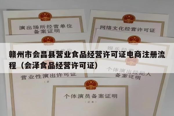 赣州市会昌县营业食品经营许可证电商注册流程（会泽食品经营许可证）