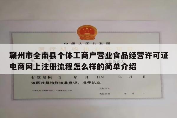 赣州市全南县个体工商户营业食品经营许可证电商网上注册流程怎么样的简单介绍