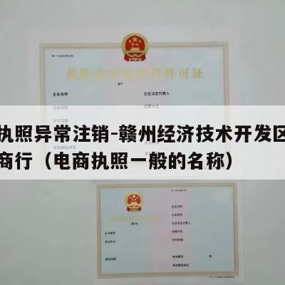 电商执照异常注销-赣州经济技术开发区西南商贸商行（电商执照一般的名称）