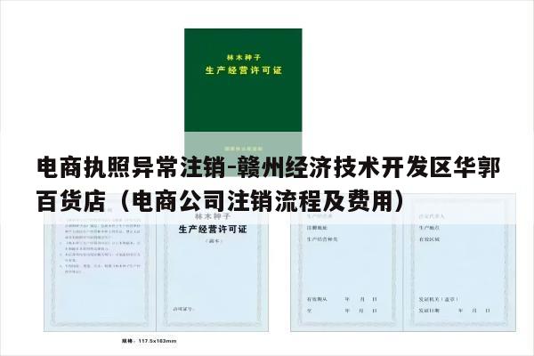 电商执照异常注销-赣州经济技术开发区华郭百货店（电商公司注销流程及费用）