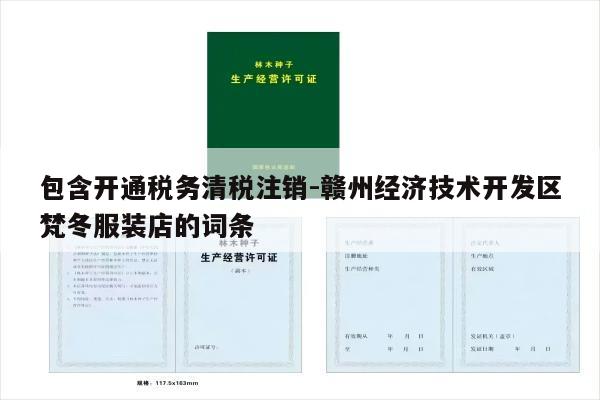 包含开通税务清税注销-赣州经济技术开发区梵冬服装店的词条