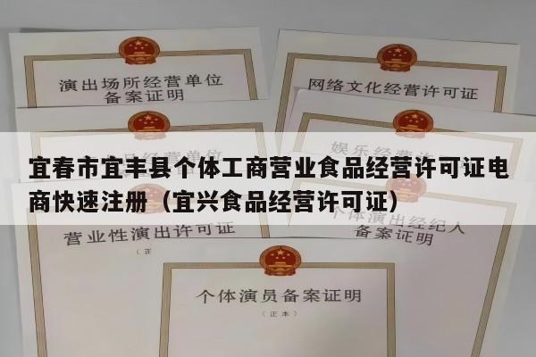 宜春市宜丰县个体工商营业食品经营许可证电商快速注册（宜兴食品经营许可证）