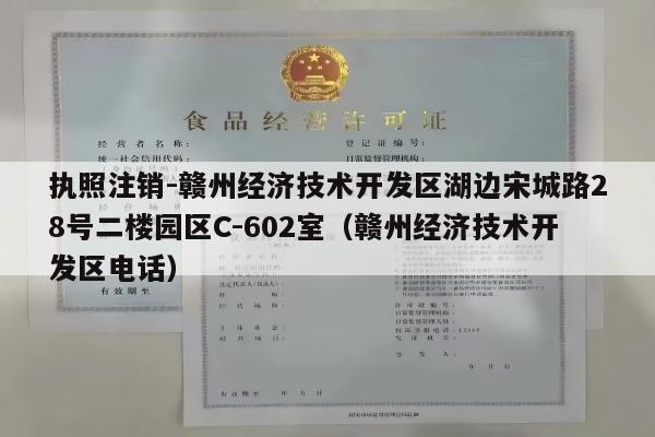 执照注销-赣州经济技术开发区湖边宋城路28号二楼园区C-602室（赣州经济技术开发区电话）