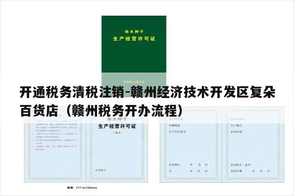 开通税务清税注销-赣州经济技术开发区复朵百货店（赣州税务开办流程）