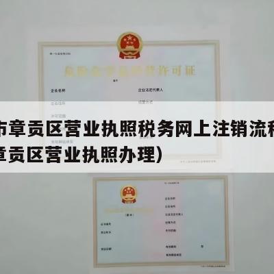 赣州市章贡区营业执照税务网上注销流程怎么样（章贡区营业执照办理）