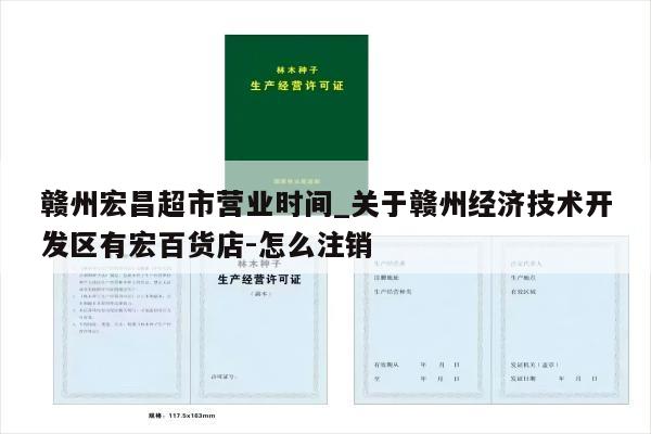 赣州宏昌超市营业时间_关于赣州经济技术开发区有宏百货店-怎么注销