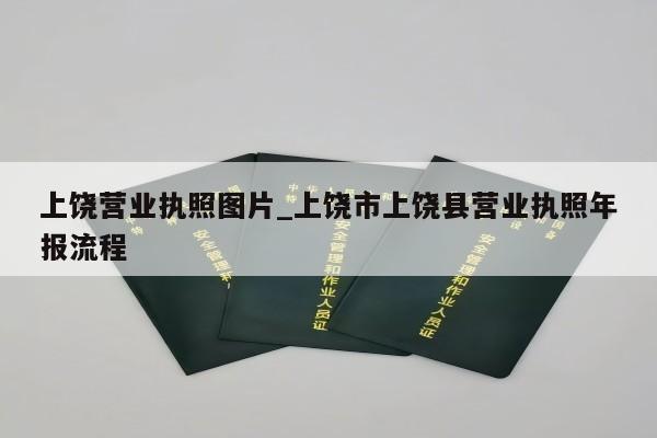 上饶营业执照图片_上饶市上饶县营业执照年报流程