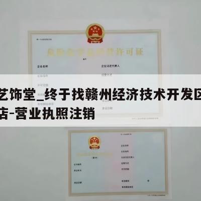 赣州艺饰堂_终于找赣州经济技术开发区艺晓百货店-营业执照注销