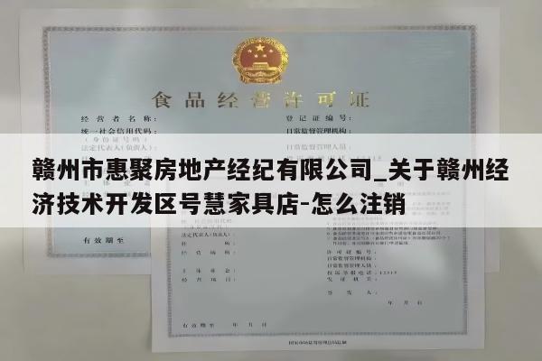 赣州市惠聚房地产经纪有限公司_关于赣州经济技术开发区号慧家具店-怎么注销