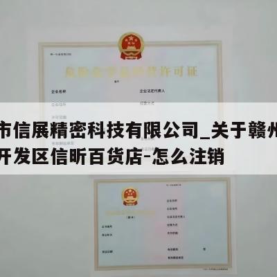 赣州市信展精密科技有限公司_关于赣州经济技术开发区信昕百货店-怎么注销