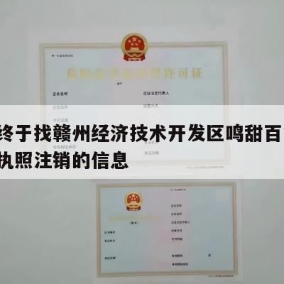 关于终于找赣州经济技术开发区鸣甜百货店-营业执照注销的信息