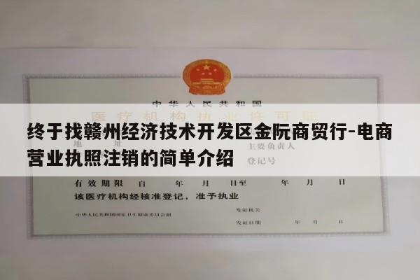 终于找赣州经济技术开发区金阮商贸行-电商营业执照注销的简单介绍