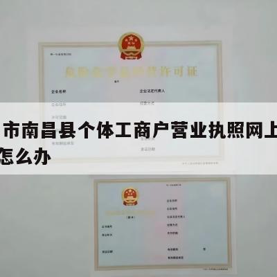  南昌市南昌县个体工商户营业执照网上注销流程怎么办