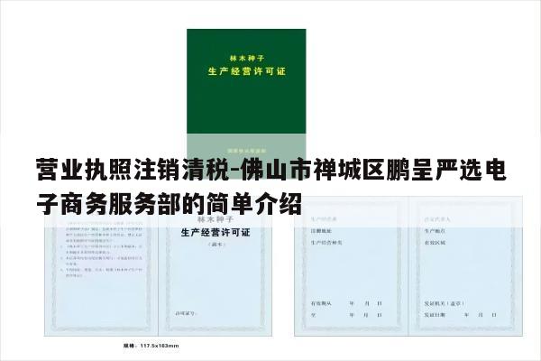 营业执照注销清税-佛山市禅城区鹏呈严选电子商务服务部的简单介绍