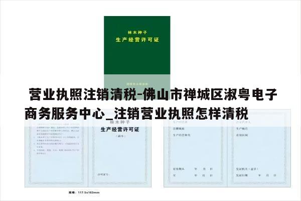  营业执照注销清税-佛山市禅城区淑粤电子商务服务中心_注销营业执照怎样清税