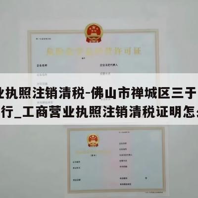  营业执照注销清税-佛山市禅城区三于文服装商行_工商营业执照注销清税证明怎么办