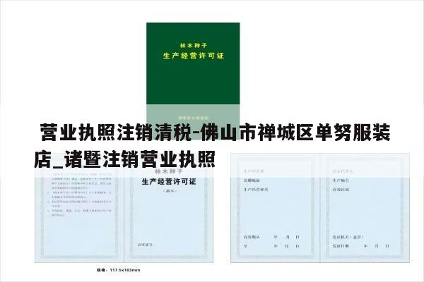  营业执照注销清税-佛山市禅城区单努服装店_诸暨注销营业执照