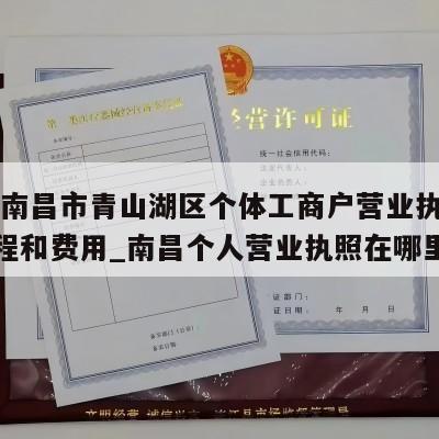  江西南昌市青山湖区个体工商户营业执照注销流程和费用_南昌个人营业执照在哪里注销